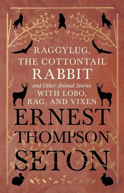 Raggylug, The Cottontail Rabbit and Other Animal Stories with Lobo, Rag, and Vixen - Paperback