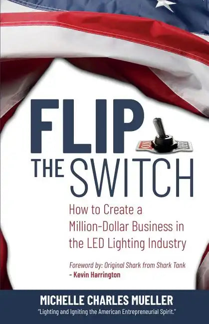 Flip the Switch: How to Create a Million-Dollar Business in the Lighting Industry - Paperback