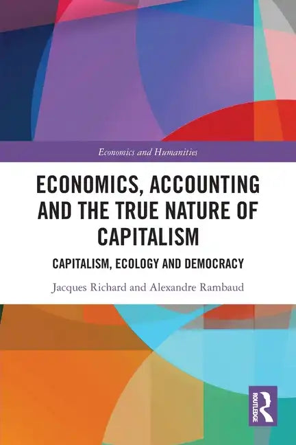Economics, Accounting and the True Nature of Capitalism: Capitalism, Ecology and Democracy - Paperback