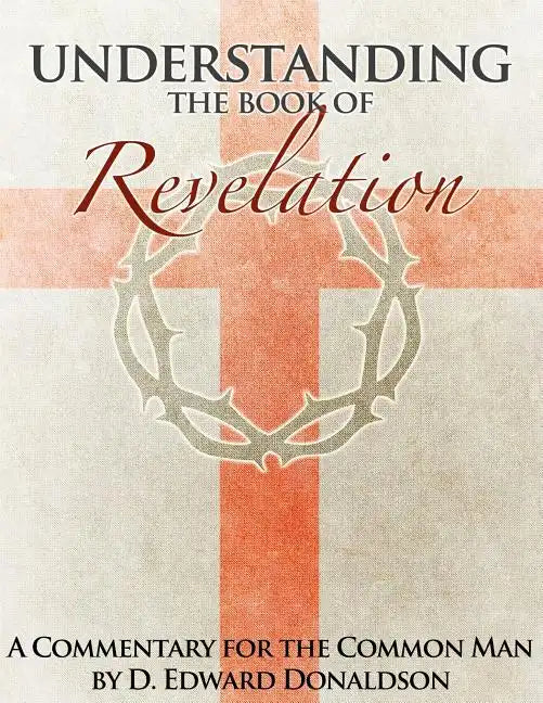 Understanding The Book of Revelation: A Commentary for the Common Man - Paperback