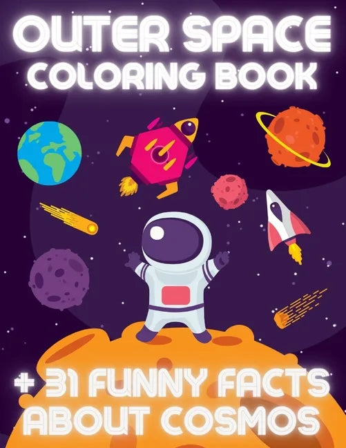 OUTER SPACE Coloring Book +31 Funny Facts About Cosmos: Educational Coloring Book for Kids Ages 4-12 Filled with Planets, Astronauts, Space Ships, Roc - Paperback