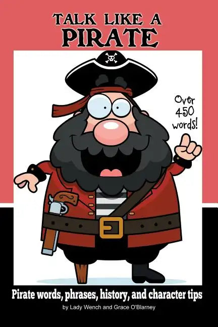 Talk Like a Pirate: Pirate Words, Phrases, History, and Character Tips - Paperback