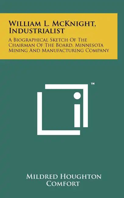 William L. McKnight, Industrialist: A Biographical Sketch Of The Chairman Of The Board, Minnesota Mining And Manufacturing Company - Hardcover