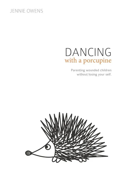 Dancing with a Porcupine: Parenting wounded children without losing your self - Paperback
