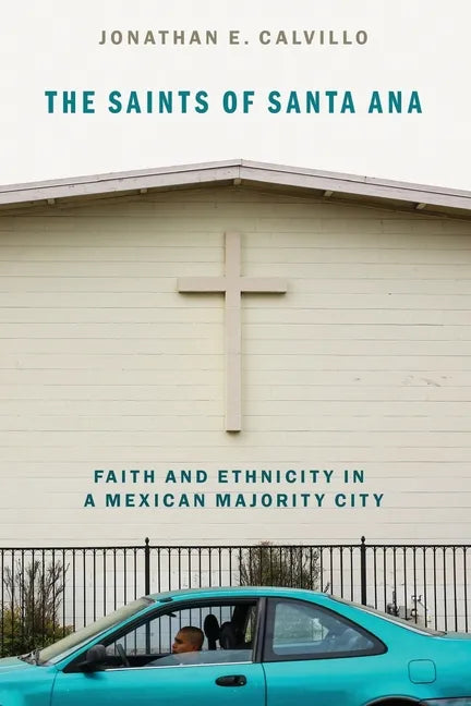 Saints of Santa Ana: Faith and Ethnicity in a Mexican Majority City - Paperback
