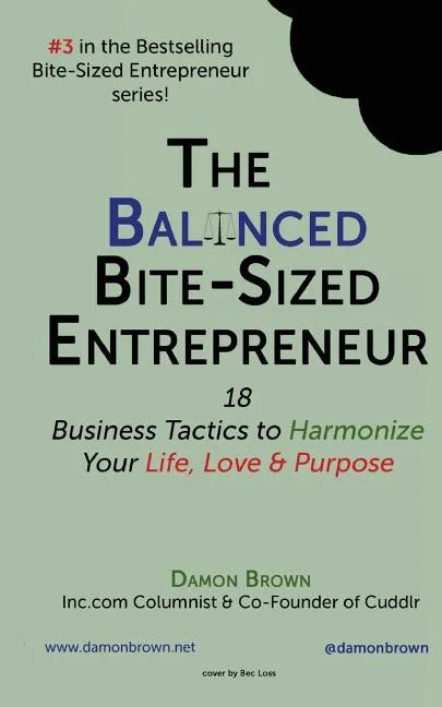 The Balanced Bite-Sized Entrepreneur: 18 Business Tactics to Harmonize Your Life, Love & Purpose - Paperback