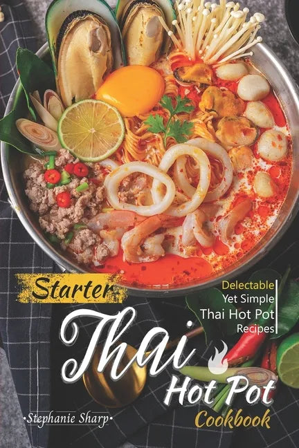 Starter Thai Hot Pot Cookbook: Delectable Yet Simple Thai Hot Pot Recipes - Paperback