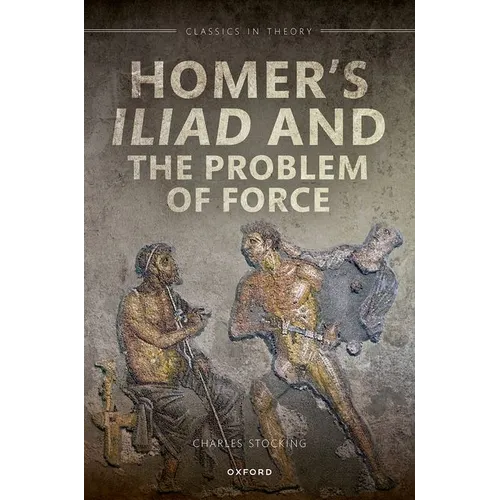 Homer's Iliad and the Problem of Force - Hardcover