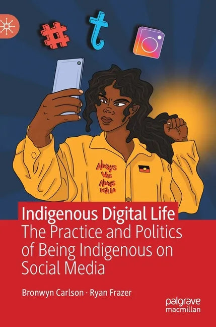 Indigenous Digital Life: The Practice and Politics of Being Indigenous on Social Media - Hardcover