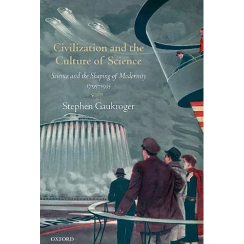 Civilization and the Culture of Science: Science and the Shaping of Modernity, 1795-1935 - Paperback
