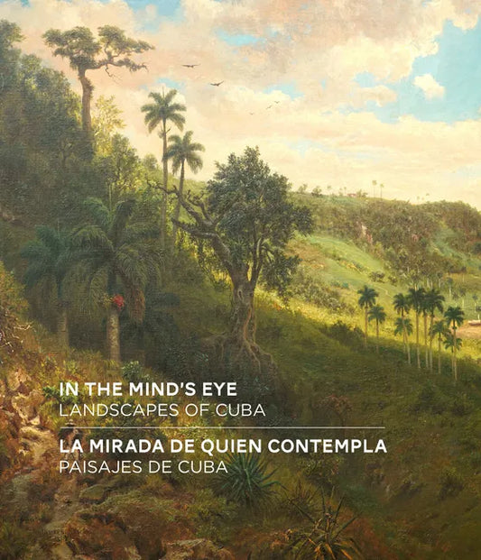 In the Mind's Eye / La Mirada de Quien Contempla: Landscapes of Cuba / Paisajes de Cuba (English/Spanish Bilingual Edition) - Hardcover
