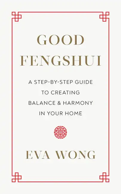 Good Fengshui: A Step-By-Step Guide to Creating Balance and Harmony in Your Home - Paperback