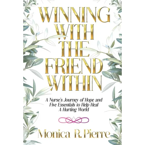 Winning With The Friend Within: A Nurse's Journey of Hope and Five Essentials to Help Heal A Hurting World - Hardcover
