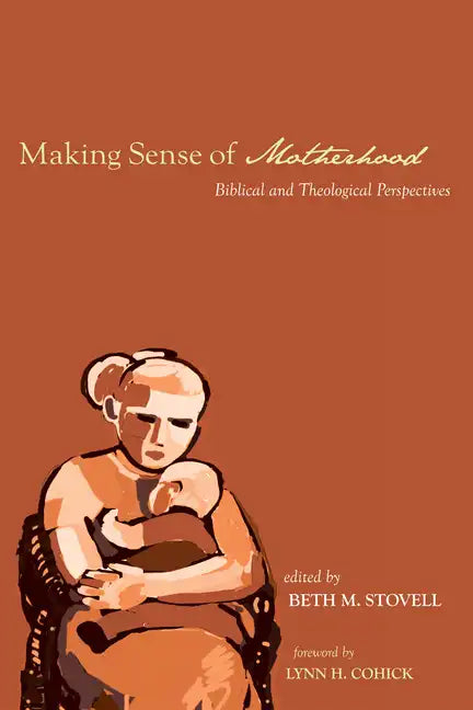Making Sense of Motherhood: Biblical and Theological Perspectives - Hardcover
