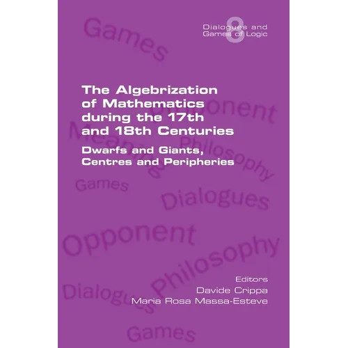 The Algebrization of Mathematics during the 17th and 18th Centuries. Dwarfs and Giants, Centres and Peripheries - Paperback