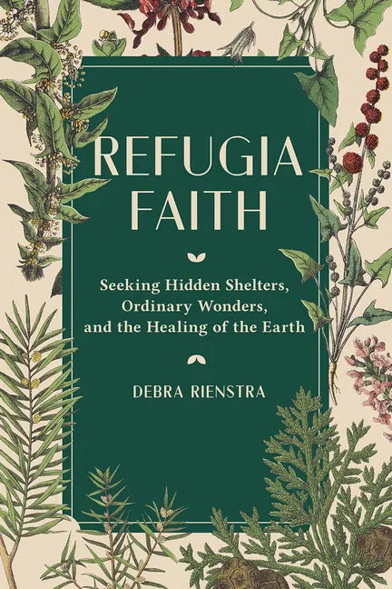 Refugia Faith: Seeking Hidden Shelters, Ordinary Wonders, and the Healing of the Earth - Hardcover