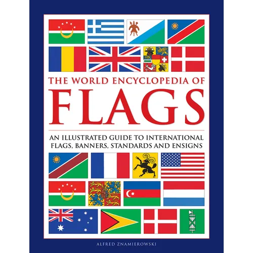 The World Encyclopedia of Flags: An Illustrated Guide to International Flags, Banners, Standards and Ensigns - Hardcover