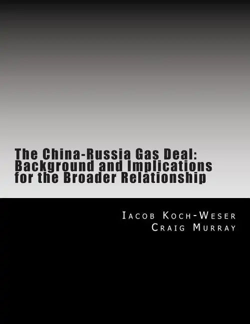 The China-Russia Gas Deal: Background and Implications for the Broader Relationship - Paperback
