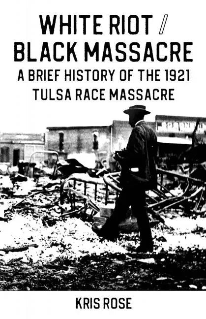 White Riot / Black Massacre: A Brief History of the 1921 Tulsa Race Massacre: A Brief History of the 1921 Tulsa Race Massacre - Paperback