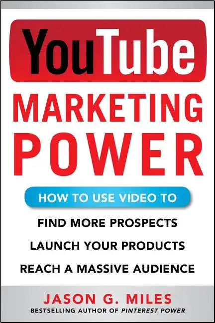 YouTube Marketing Power: How to Use Video to Find More Prospects, Launch Your Products, and Reach a Massive Audience - Paperback