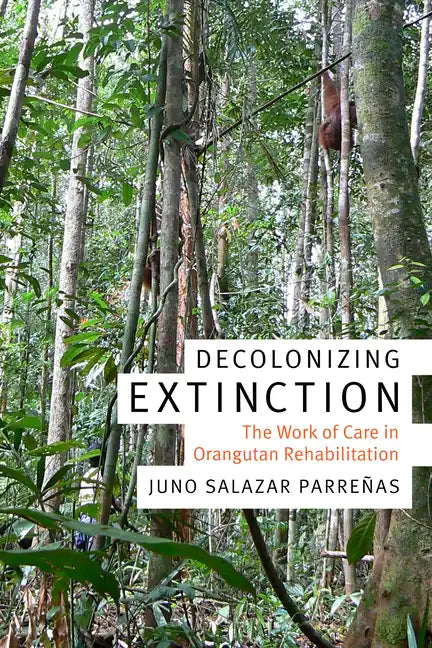 Decolonizing Extinction: The Work of Care in Orangutan Rehabilitation - Paperback