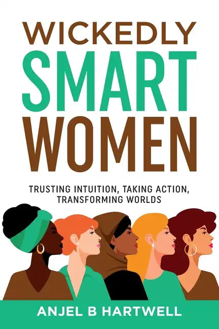 Wickedly Smart Women: Trusting Intuition, Taking Action, Transforming Worlds - Paperback