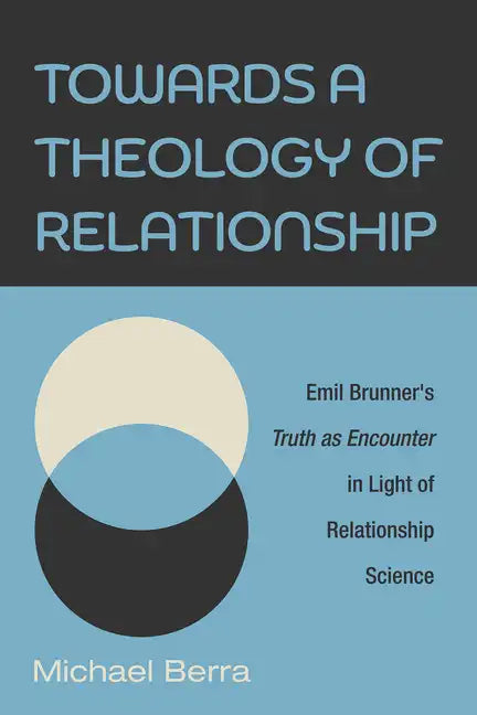 Towards a Theology of Relationship: Emil Brunner's Truth as Encounter in Light of Relationship Science - Hardcover