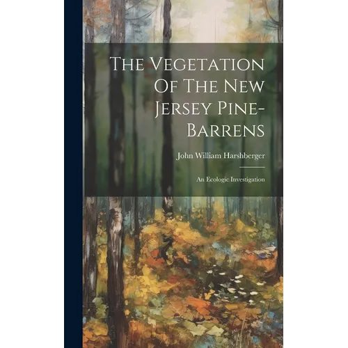 The Vegetation Of The New Jersey Pine-barrens: An Ecologic Investigation - Hardcover