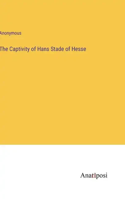 The Captivity of Hans Stade of Hesse - Hardcover