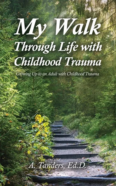 My Walk Through Life with Childhood Trauma: Growing Up as an Adult with Childhood Trauma - Hardcover