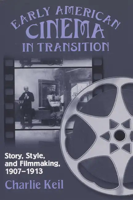 Early American Cinema in Transition: Story, Style, and Filmmaking, 1907a 1913 - Paperback