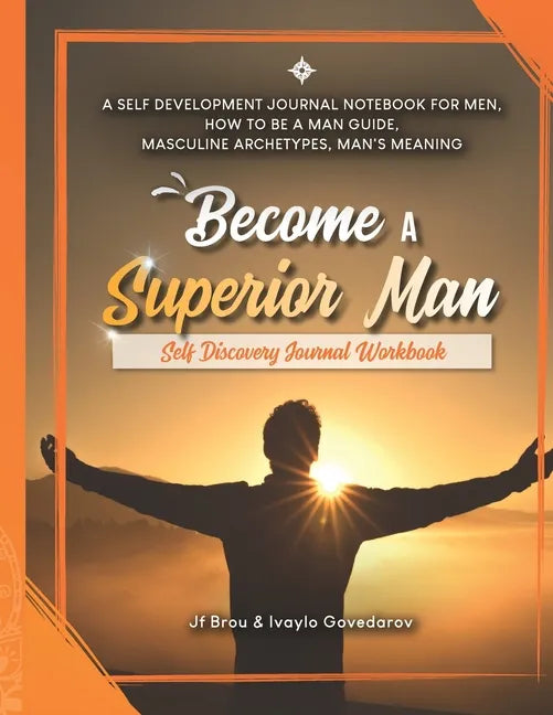 Become A Superior Man: Self Discovery Journal Workbook: A Self Development Journal Workbook For Men, How to be a Man Guide, Masculine Archety - Paperback