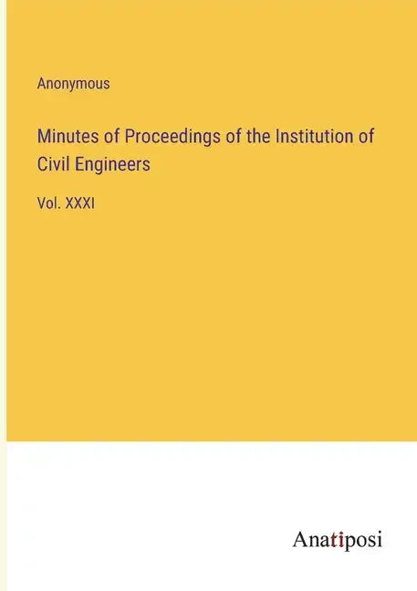 Minutes of Proceedings of the Institution of Civil Engineers: Vol. XXXI - Paperback