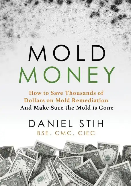 Mold Money: How to Save Thousands of Dollars on Mold Redmediation and Make Sure the Mold is Gone - Paperback