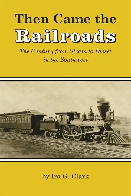 Then Came the Railroads: The Century from Steam to Diesel in the Southwest - Paperback