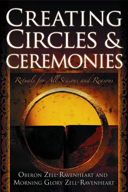 Creating Circles and Ceremonies: Pagan Rituals for All Seasons and Reasons (Including Rituals for the Wheel of the Year, Handfastings, Blessings, and - Paperback