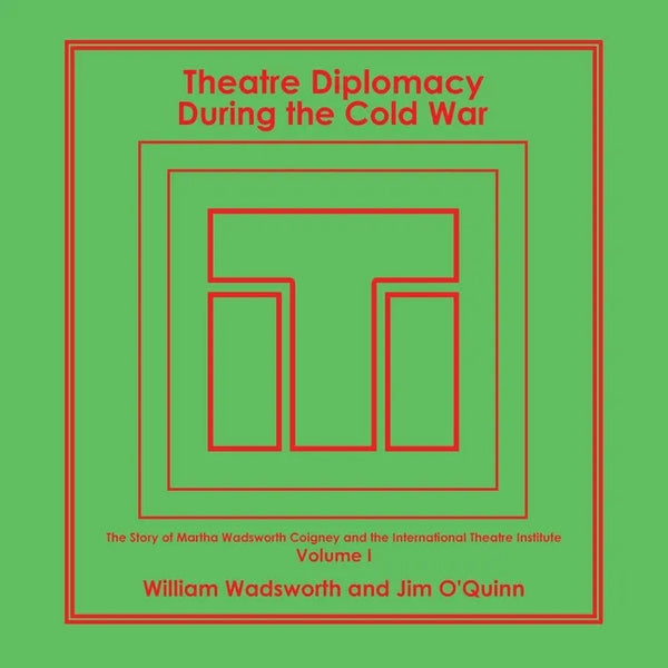Theatre Diplomacy During the Cold War: The Story of Martha Wadsworth Coigney and the International Theatre Institute, as Told by Her Friends and Famil - Paperback