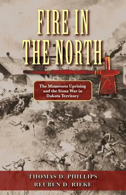 Fire in the North: The Minnesota Uprising and the Sioux War in Dakota Territory - Paperback