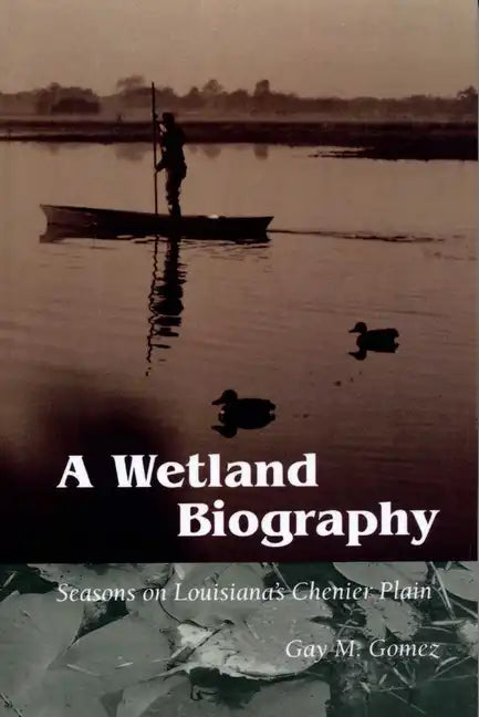 A Wetland Biography: Seasons on Louisiana's Chenier Plain - Paperback