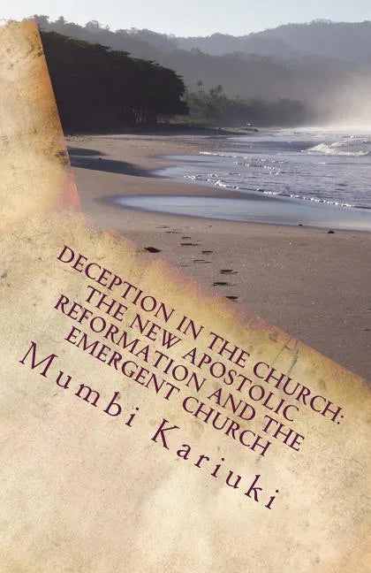 Deception In The Church: : The New Apostolic Reformation And The Emergent Church - Paperback