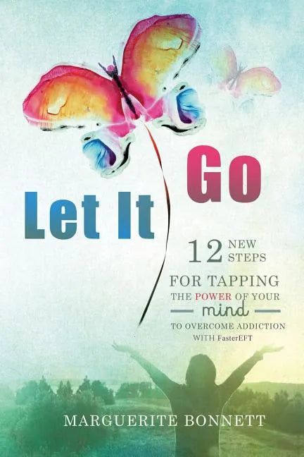 Let It Go: 12 New Steps for Tapping The Power of Your Mind to Overcome Addiction with FasterEFT - Paperback