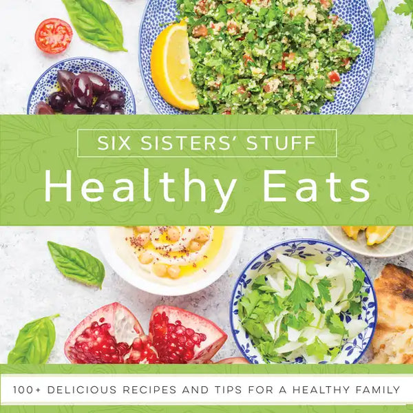 Healthy Eats with Six Sisters' Stuff: 101+ Delicious Recipes and Tips for a Healthy Family - Paperback