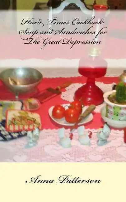 Hard Times Cookbook: Hard Times Soup and Sandwiches for The Great Depression - Paperback