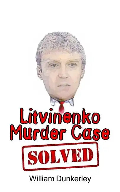 Litvinenko Murder Case Solved: The final conclusion to this puzzling and long-unsolved mystery - Paperback