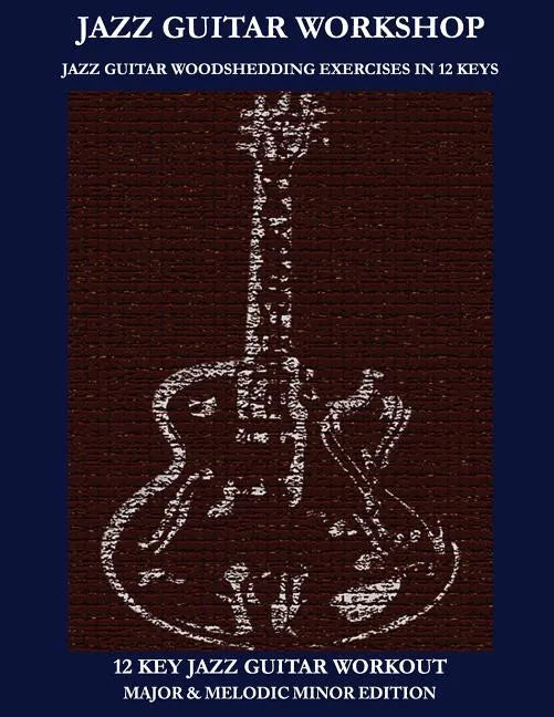 Jazz Guitar Workshop - 12 Key Jazz Guitar Workout Major & Melodic Minor Edition - Paperback