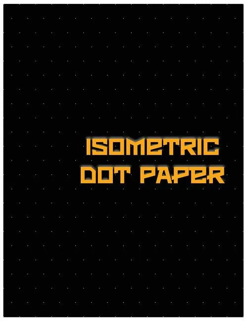 Isometric Dot Paper: Great For 3D Artwork, Graphs, Gaming & ETC. (Black Cover): It's easy to use & perfect bound - Paperback