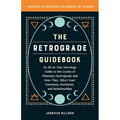 The Retrograde Guidebook: An All-In-One Astrology Guide to the Cycles of Planetary Retrograde and How They Affect Your Emotions, Decisions, and - Paperback