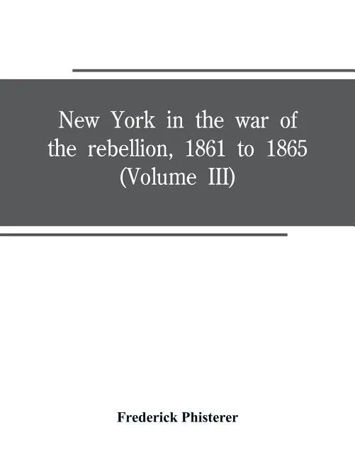 New York in the war of the rebellion, 1861 to 1865 (Volume III) - Paperback