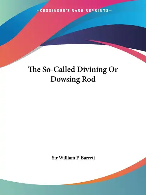 The So-Called Divining Or Dowsing Rod - Paperback
