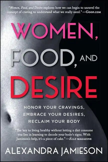 Women, Food, and Desire: Honor Your Cravings, Embrace Your Desires, Reclaim Your Body - Paperback